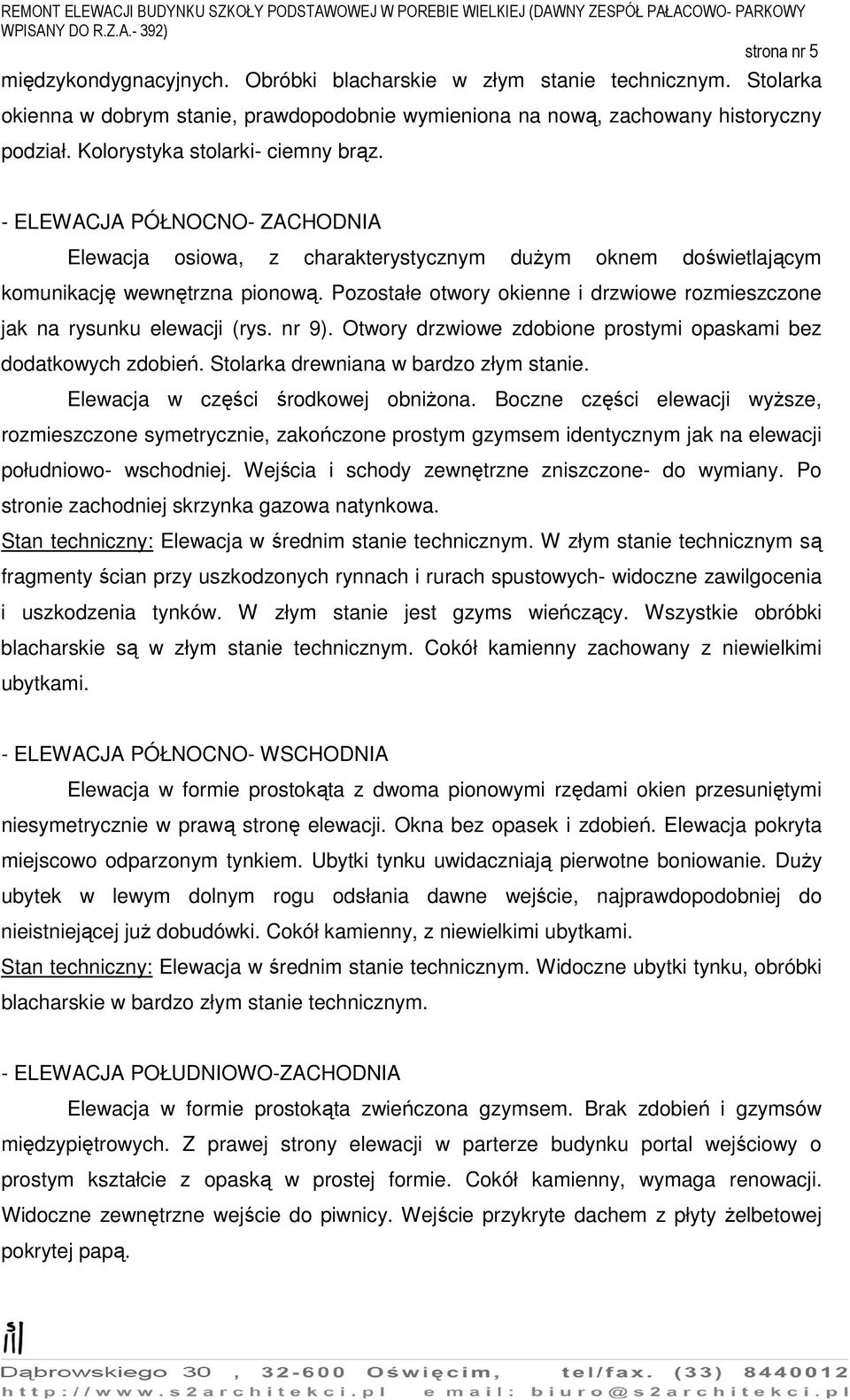 Pozostałe otwory okienne i drzwiowe rozmieszczone jak na rysunku elewacji (rys. nr 9). Otwory drzwiowe zdobione prostymi opaskami bez dodatkowych zdobień. Stolarka drewniana w bardzo złym stanie.