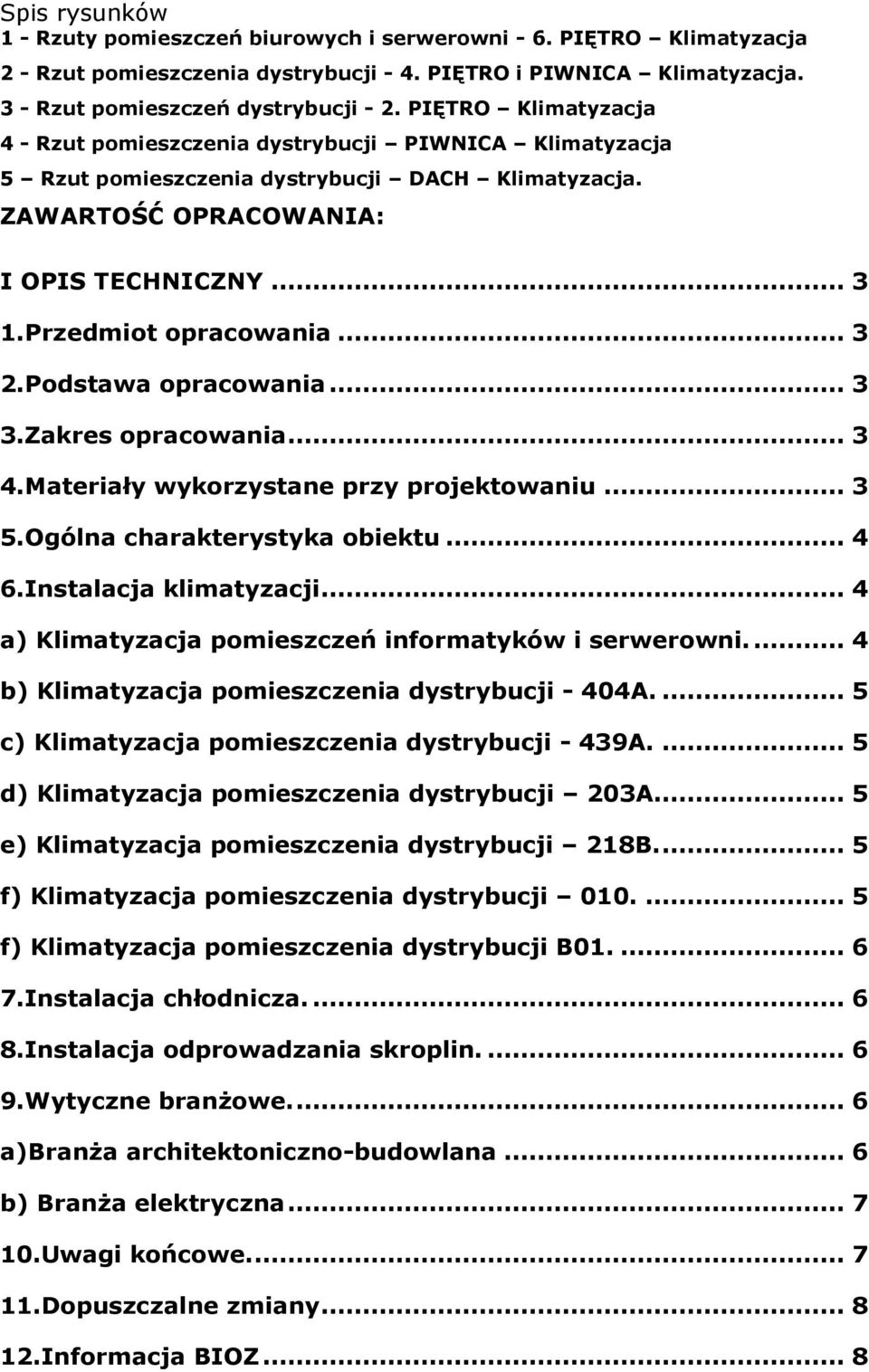 .. 3 2.Podstawa opracowania... 3 3.Zakres opracowania... 3 4.Materiały wykorzystane przy projektowaniu... 3 5.Ogólna charakterystyka obiektu... 4 6.Instalacja klimatyzacji.