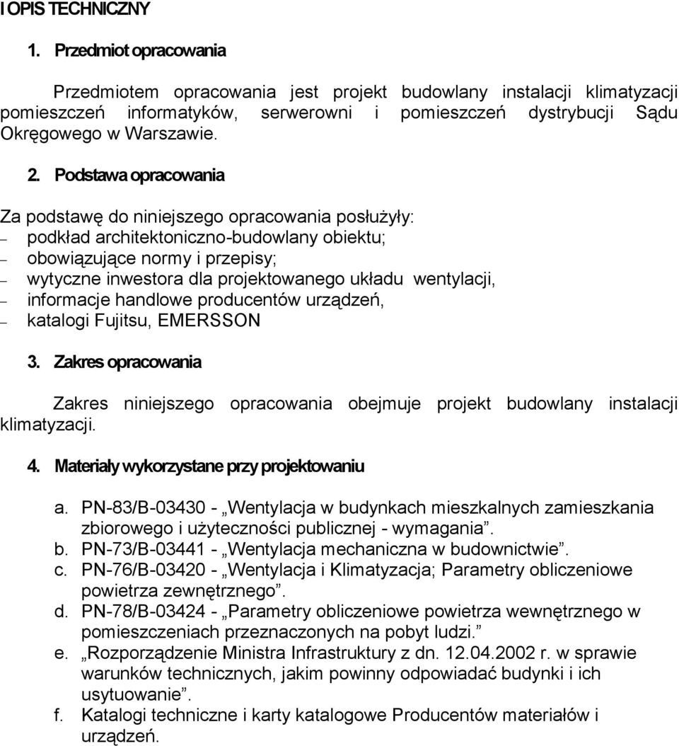 Podstawa opracowania Za podstawę do niniejszego opracowania posłużyły: podkład architektoniczno-budowlany obiektu; obowiązujące normy i przepisy; wytyczne inwestora dla projektowanego układu