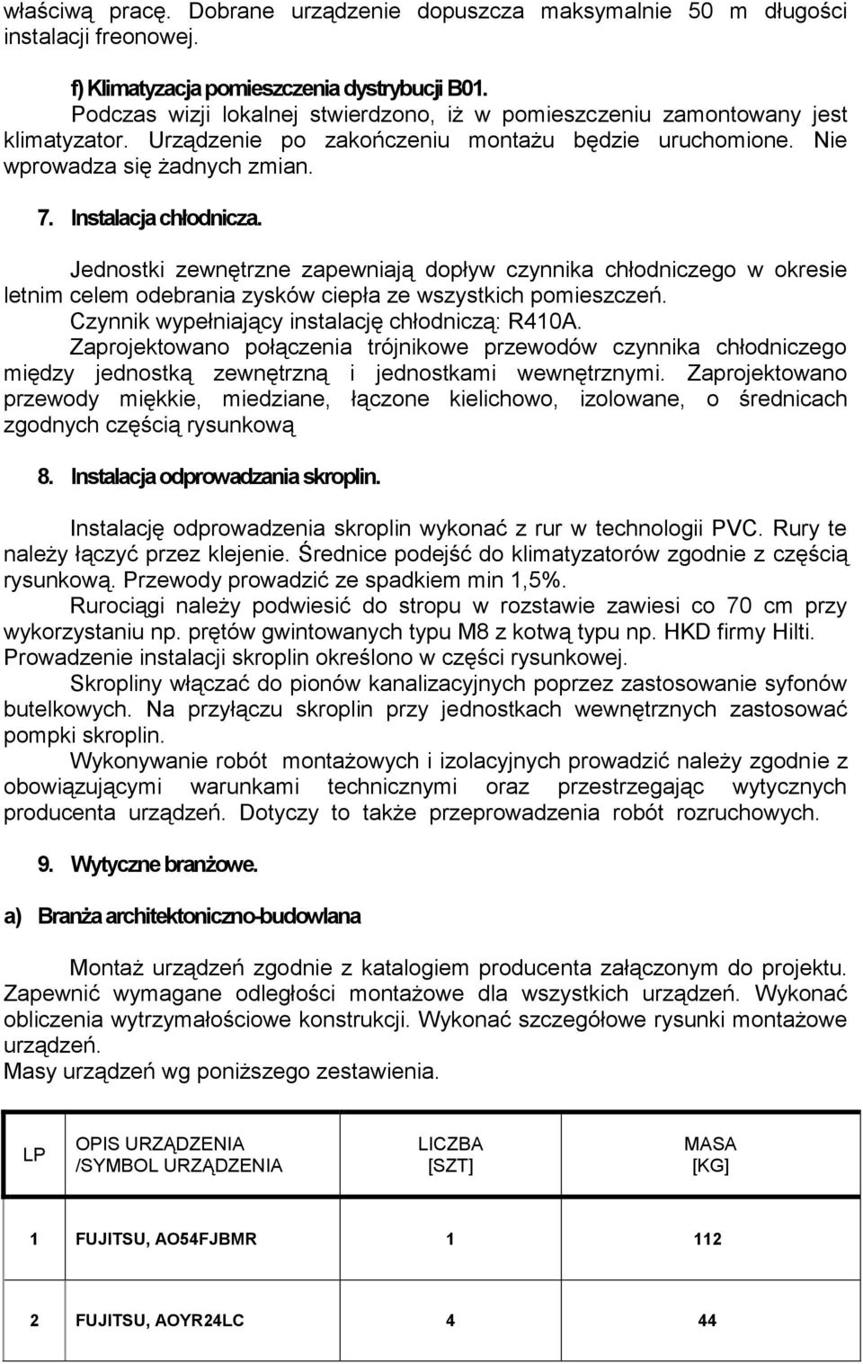Jednostki zewnętrzne zapewniają dopływ czynnika chłodniczego w okresie letnim celem odebrania zysków ciepła ze wszystkich pomieszczeń. Czynnik wypełniający instalację chłodniczą: R410A.