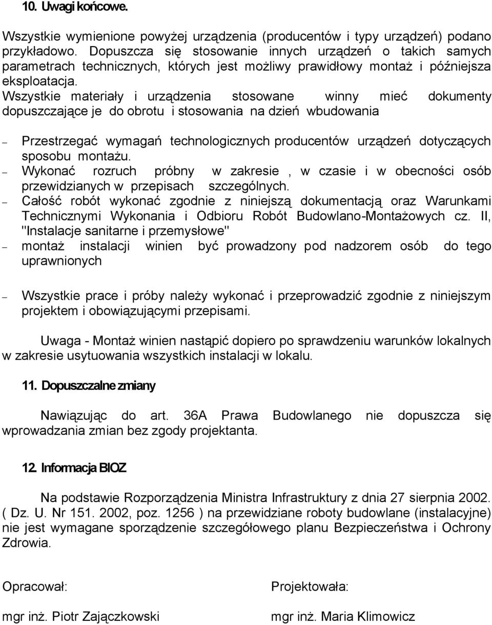Wszystkie materiały i urządzenia stosowane winny mieć dokumenty dopuszczające je do obrotu i stosowania na dzień wbudowania Przestrzegać wymagań technologicznych producentów urządzeń dotyczących