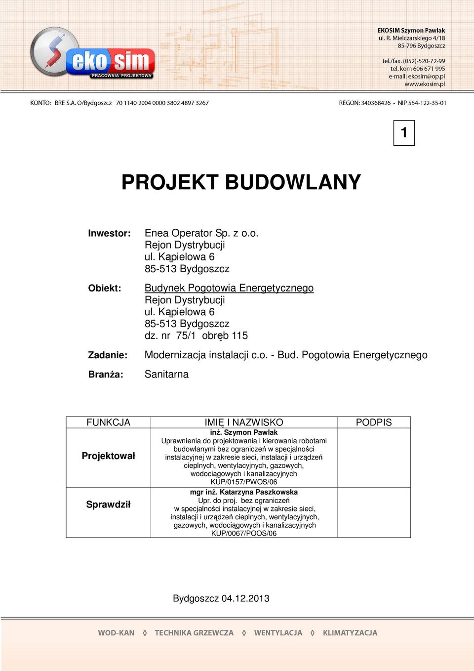 Szymon Pawlak Uprawnienia do projektowania i kierowania robotami budowlanymi bez ograniczeń w specjalności instalacyjnej w zakresie sieci, instalacji i urządzeń cieplnych, wentylacyjnych, gazowych,