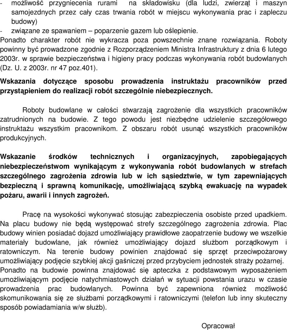 Roboty powinny być prowadzone zgodnie z Rozporządzeniem Ministra Infrastruktury z dnia 6 lutego 2003r. w sprawie bezpieczeństwa i higieny pracy podczas wykonywania robót budowlanych (Dz. U. z 2003r.