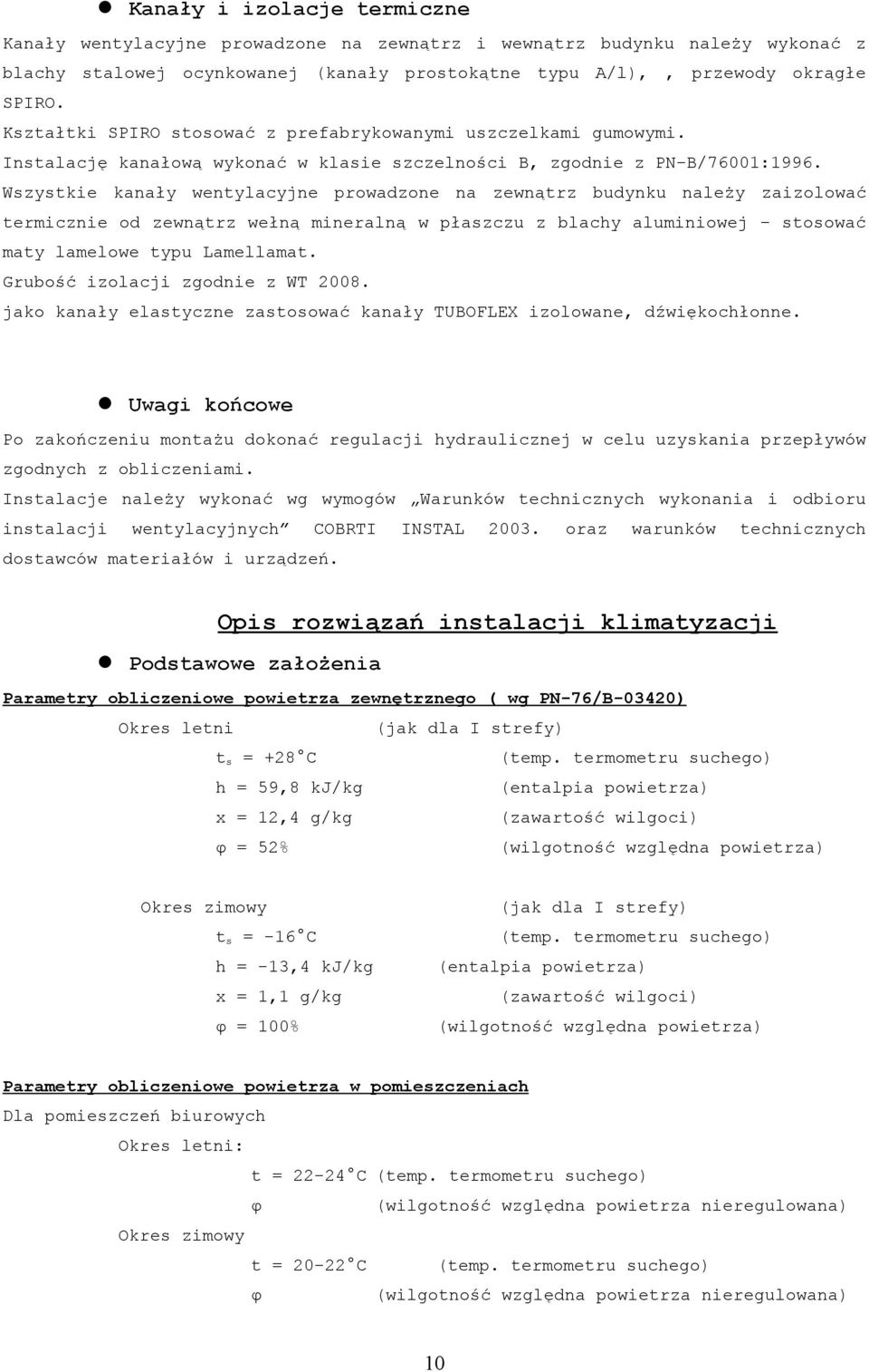 Wszystkie kanały wentylacyjne prowadzone na zewnątrz budynku należy zaizolować termicznie od zewnątrz wełną mineralną w płaszczu z blachy aluminiowej stosować maty lamelowe typu Lamellamat.