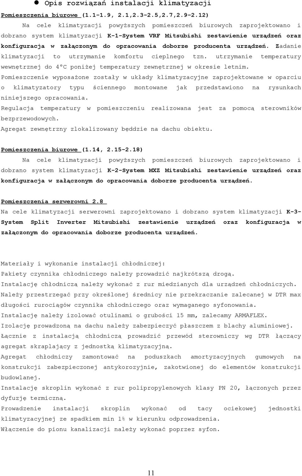 doborze producenta urządzeń. Zadanie klimatyzacji to utrzymanie komfortu cieplnego tzn. utrzymanie temperatury wewnętrznej do 4ºC poniżej temperatury zewnętrznej w okresie letnim.