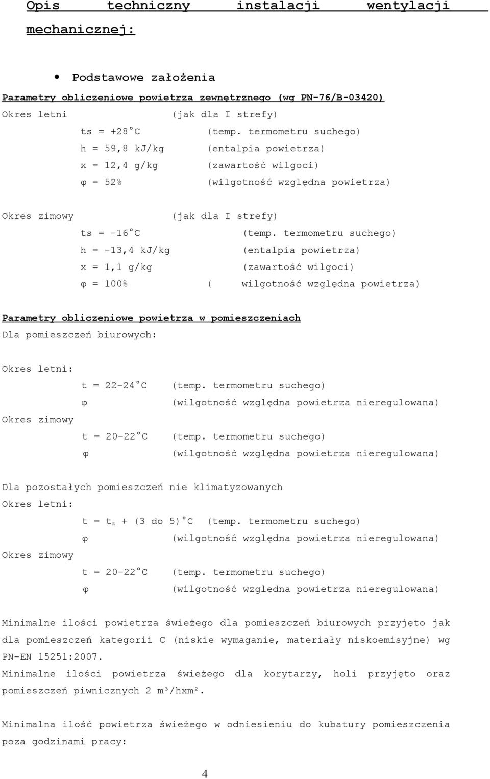 termometru suchego) h = -13,4 kj/kg (entalpia powietrza) x = 1,1 g/kg (zawartość wilgoci) φ = 100% ( wilgotność względna powietrza) Parametry obliczeniowe powietrza w pomieszczeniach Dla pomieszczeń