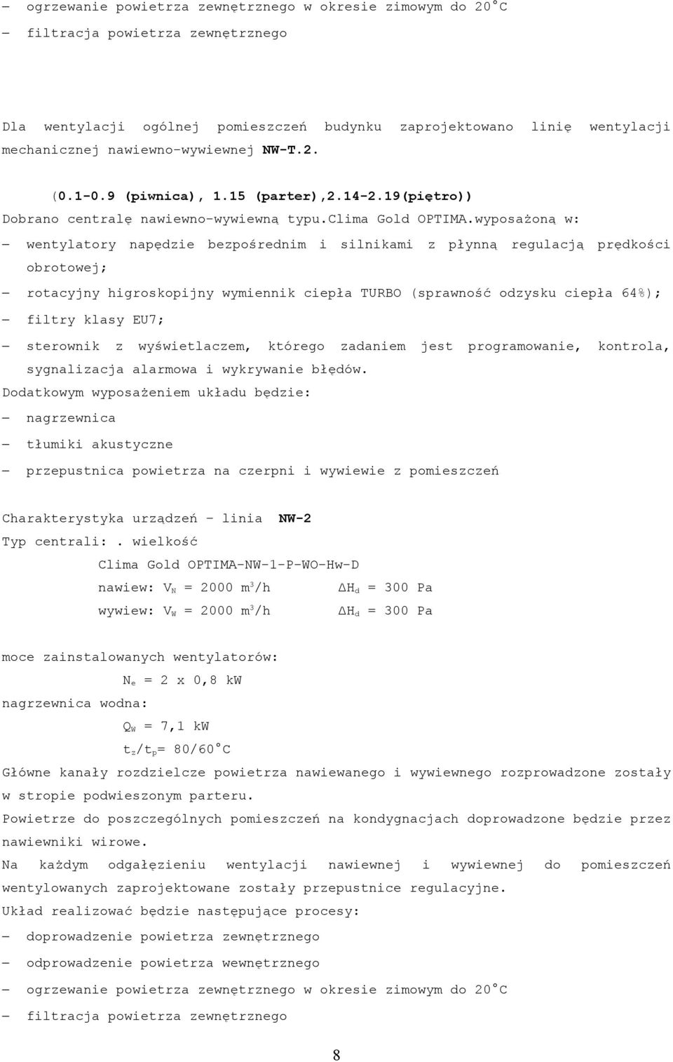 wyposażoną w: wentylatory napędzie bezpośrednim i silnikami z płynną regulacją prędkości obrotowej; rotacyjny higroskopijny wymiennik ciepła TURBO (sprawność odzysku ciepła 64%); filtry klasy EU7;