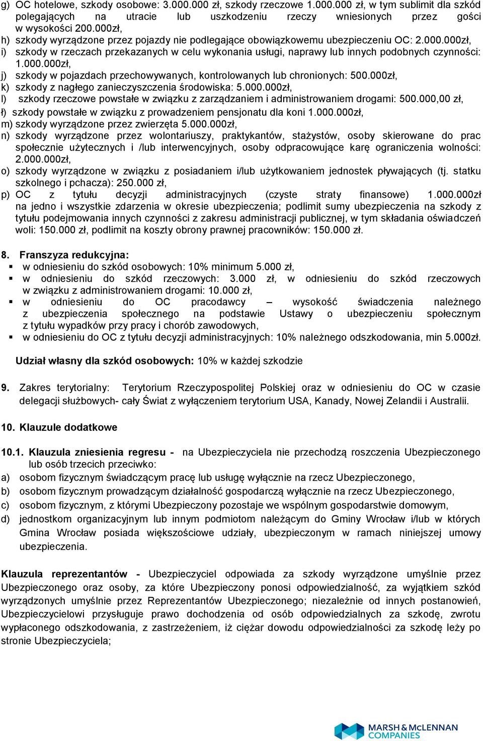 000.000zł, j) szkody w pojazdach przechowywanych, kontrolowanych lub chronionych: 500.000zł, k) szkody z nagłego zanieczyszczenia środowiska: 5.000.000zł, l) szkody rzeczowe powstałe w związku z zarządzaniem i administrowaniem drogami: 500.