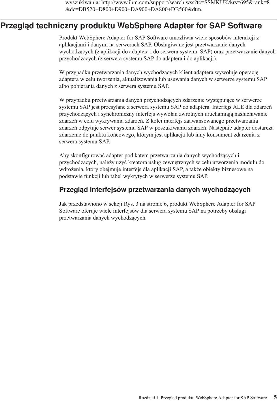 Obsługiwane jest przetwarzanie danych wychodzących (z aplikacji do adaptera i do serwera systemu SAP) oraz przetwarzanie danych przychodzących (z serwera systemu SAP do adaptera i do aplikacji).