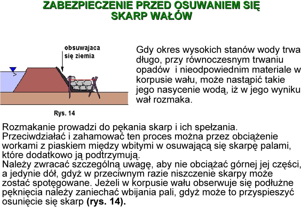 Przeciwdziałać i zahamować ten proces można przez obciążenie workami z piaskiem między wbitymi w osuwającą się skarpę palami, które dodatkowo ją podtrzymują.