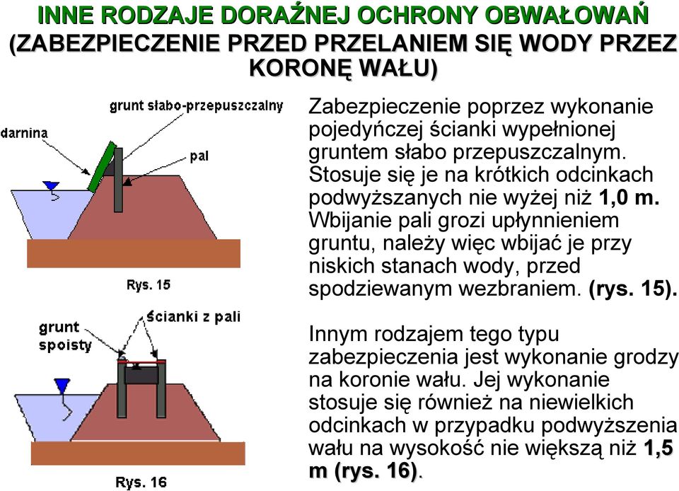 Wbijanie pali grozi upłynnieniem gruntu, należy więc wbijać je przy niskich stanach wody, przed spodziewanym wezbraniem. (rys. 15).