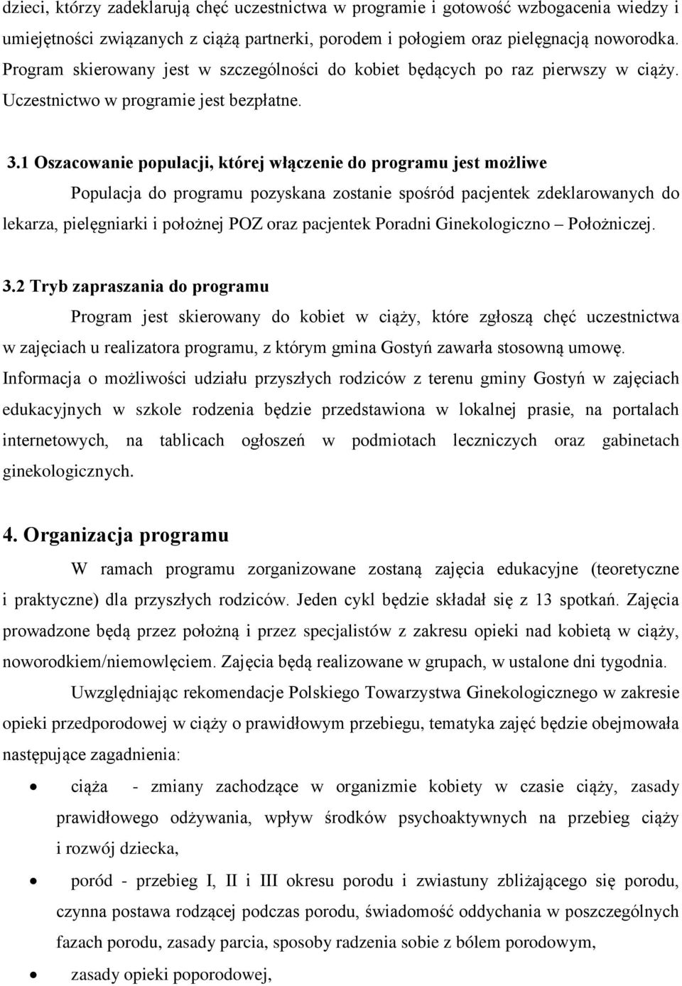 1 Oszacowanie populacji, której włączenie do programu jest możliwe Populacja do programu pozyskana zostanie spośród pacjentek zdeklarowanych do lekarza, pielęgniarki i położnej POZ oraz pacjentek