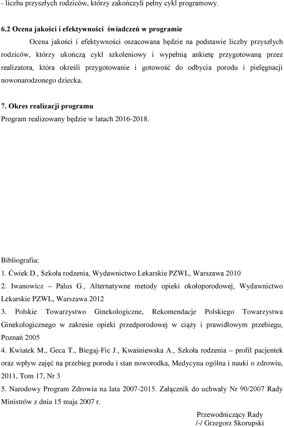 przygotowaną przez realizatora, która określi przygotowanie i gotowość do odbycia porodu i pielęgnacji nowonarodzonego dziecka. 7.