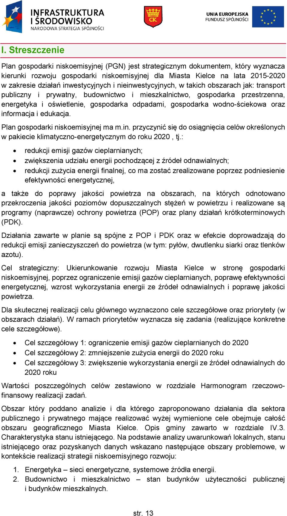 gospodarka wodno-ściekowa oraz informacja i edukacja. Plan gospodarki niskoemisyjnej ma m.in. przyczynić się do osiągnięcia celów określonych w pakiecie klimatyczno-energetycznym do roku 22, tj.