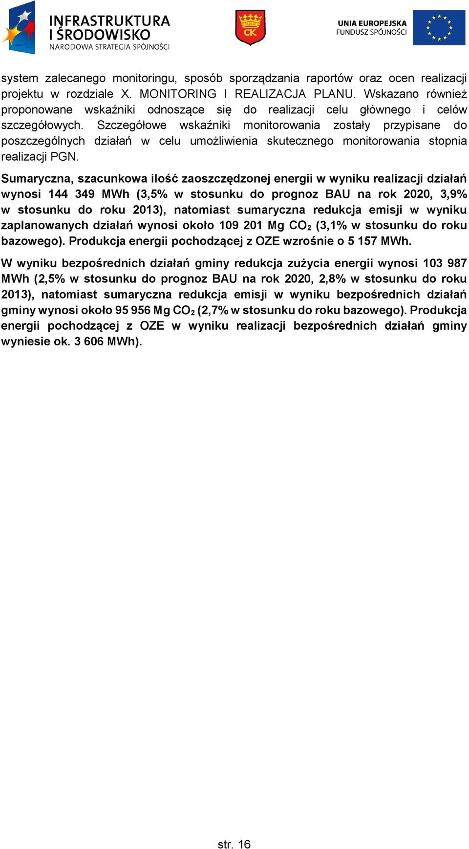 Szczegółowe wskaźniki monitorowania zostały przypisane do poszczególnych działań w celu umożliwienia skutecznego monitorowania stopnia realizacji PGN.