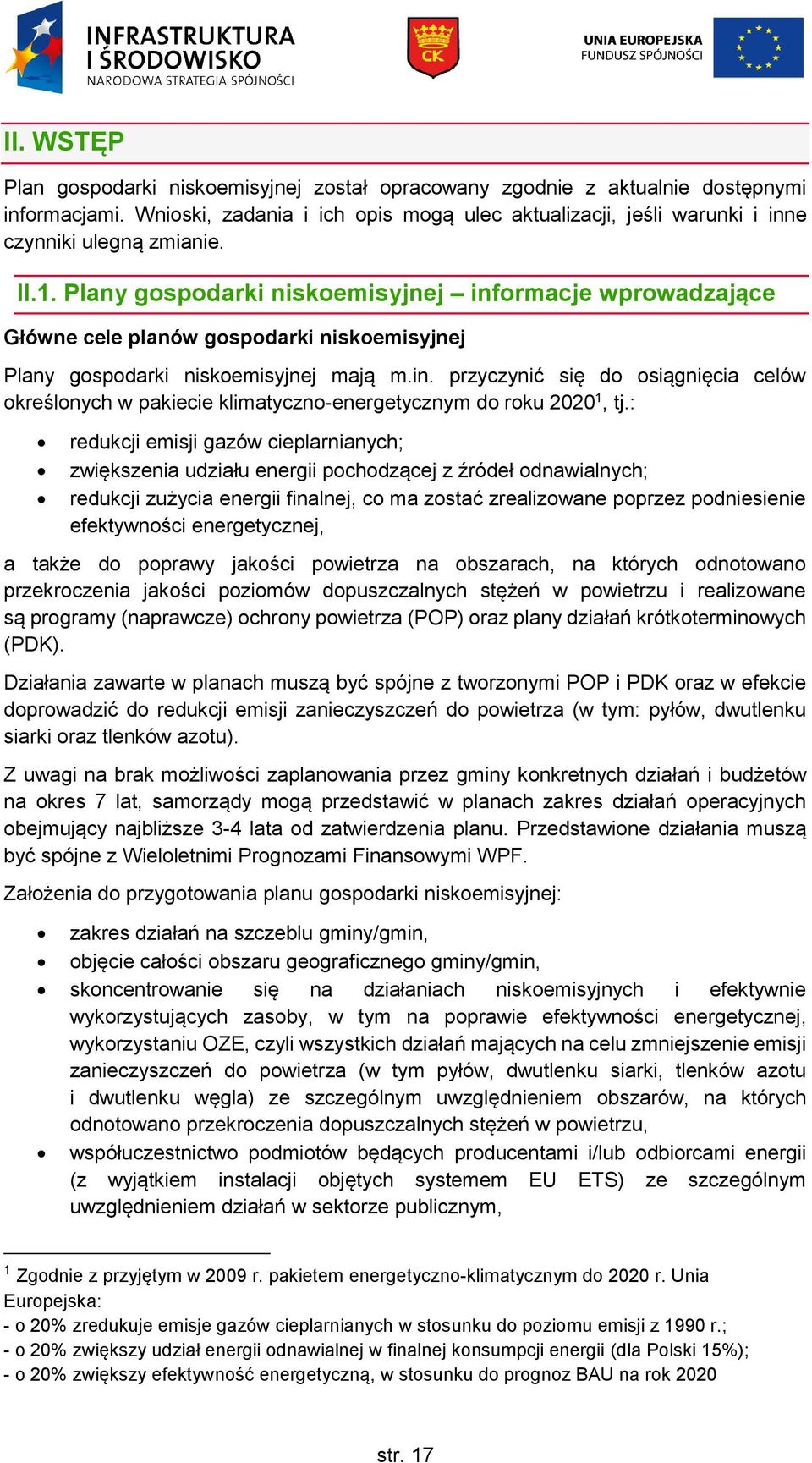 Plany gospodarki niskoemisyjnej informacje wprowadzające Główne cele planów gospodarki niskoemisyjnej Plany gospodarki niskoemisyjnej mają m.in. przyczynić się do osiągnięcia celów określonych w pakiecie klimatyczno-energetycznym do roku 22 1, tj.