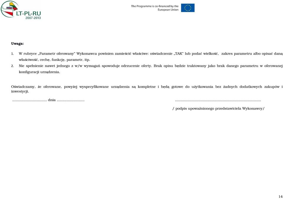 właściwość, cechę, funkcję, parametr, itp. 2. Nie spełnienie nawet jednego z w/w wymagań spowoduje odrzucenie oferty.