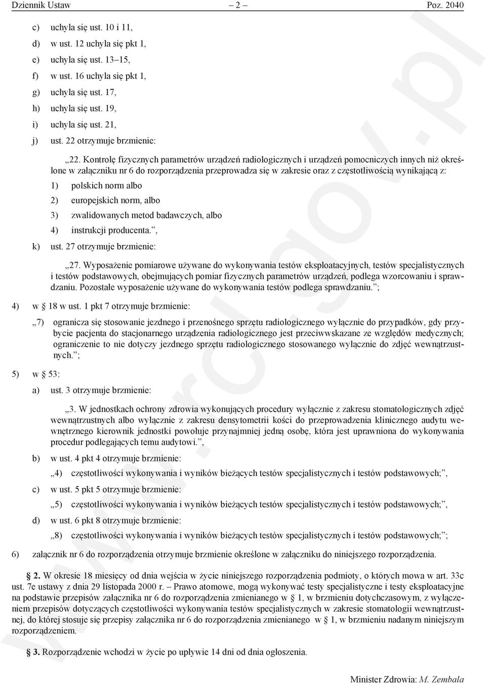 Kontrolę fizycznych parametrów urządzeń radiologicznych i urządzeń pomocniczych innych niż określone w załączniku nr 6 do rozporządzenia przeprowadza się w zakresie oraz z częstotliwością wynikającą