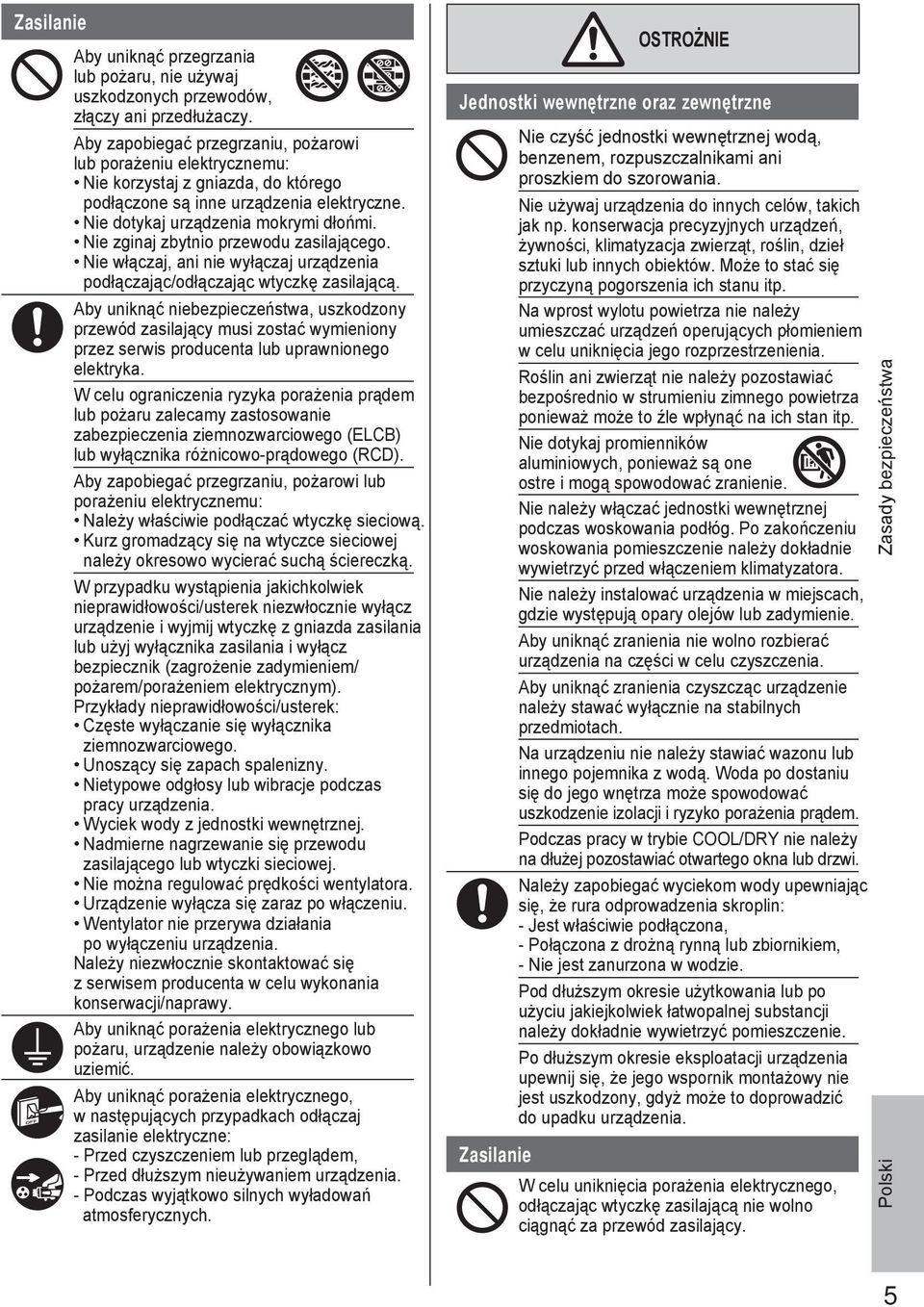 Nie zginaj zbytnio przewodu zasilającego. Nie włączaj, ani nie wyłączaj urządzenia podłączając/odłączając wtyczkę zasilającą.
