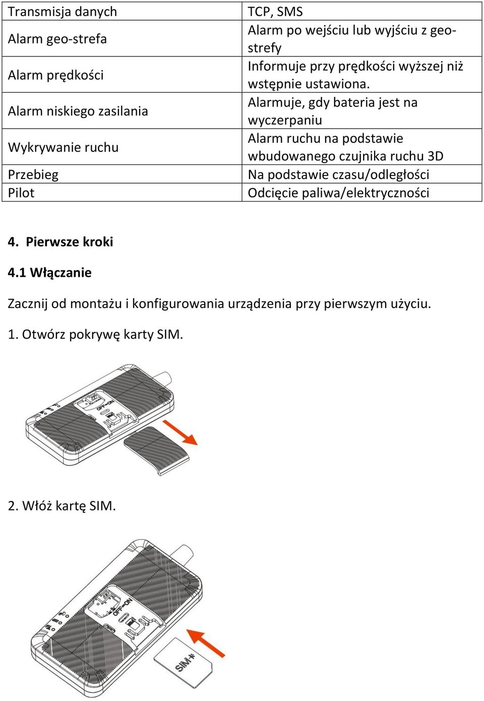 Alarmuje, gdy bateria jest na wyczerpaniu Alarm ruchu na podstawie wbudowanego czujnika ruchu 3D Na podstawie czasu/odległości