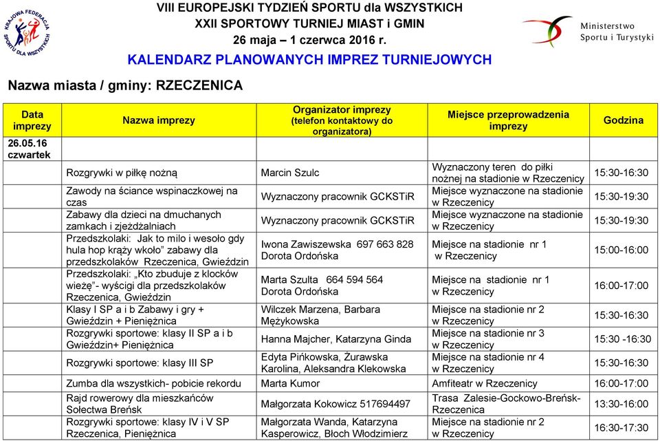 stadionie w 15:30-16:30 Zawody na ściance wspinaczkowej na Miejsce wyznaczone na stadionie Wyznaczony pracownik GCKSTiR czas w 15:30-19:30 Zabawy dla dzieci na dmuchanych Miejsce wyznaczone na