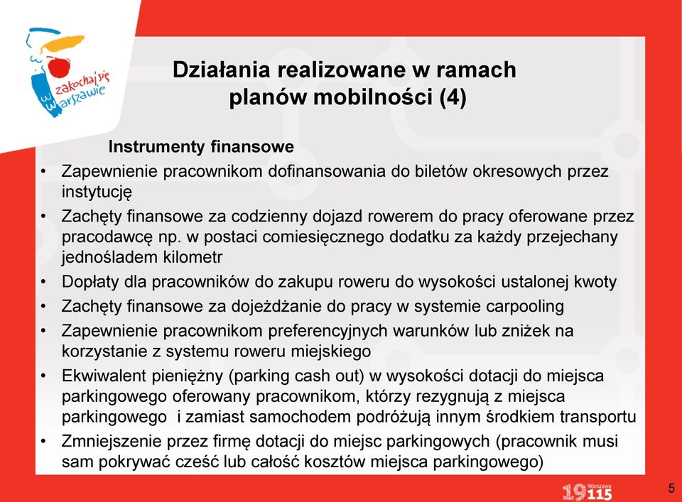 w postaci comiesięcznego dodatku za każdy przejechany jednośladem kilometr Dopłaty dla pracowników do zakupu roweru do wysokości ustalonej kwoty Zachęty finansowe za dojeżdżanie do pracy w systemie