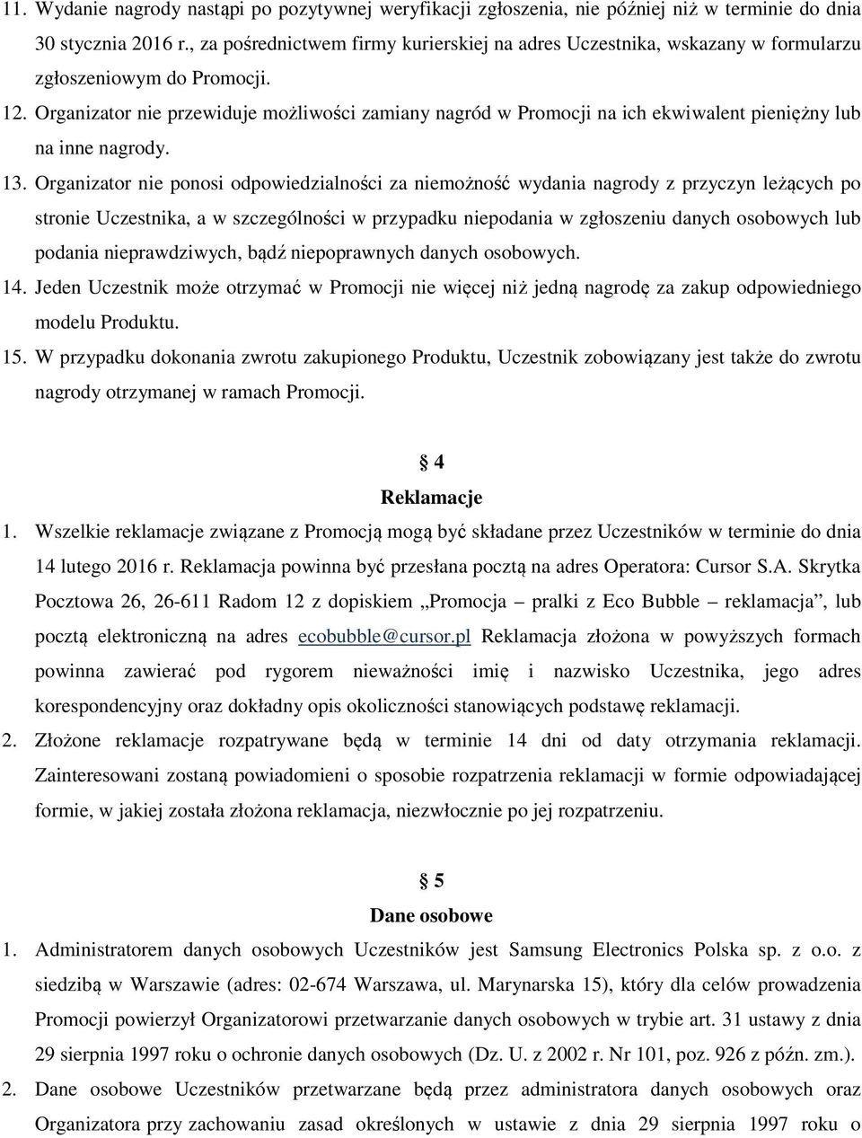 Organizator nie przewiduje możliwości zamiany nagród w Promocji na ich ekwiwalent pieniężny lub na inne nagrody. 13.