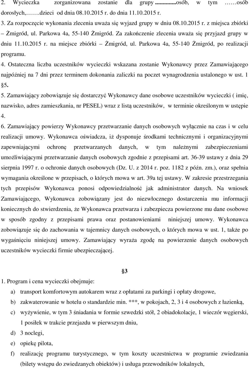 1 5. 5. Zamawiający zobowiązuje się dostarczyć Wykonawcy dane osobowe uczestników wycieczki ( imię, nazwisko, adres zamieszkania, nr PESEL) wraz z listą uczestników, w terminie określonym w ustępie 4.