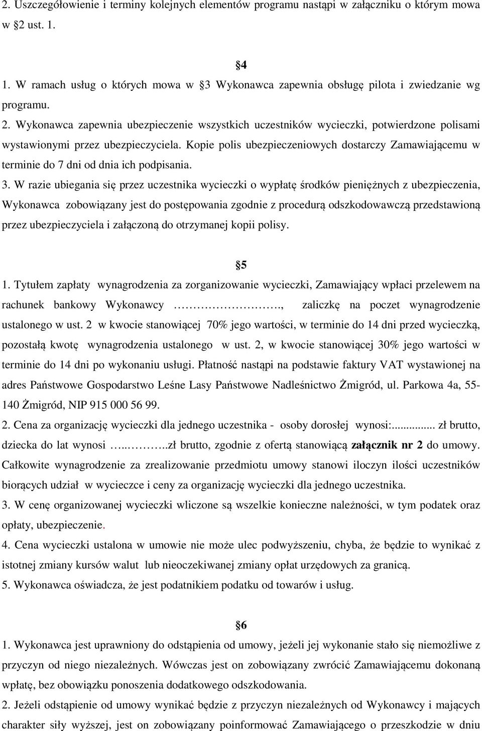 Wykonawca zapewnia ubezpieczenie wszystkich uczestników wycieczki, potwierdzone polisami wystawionymi przez ubezpieczyciela.