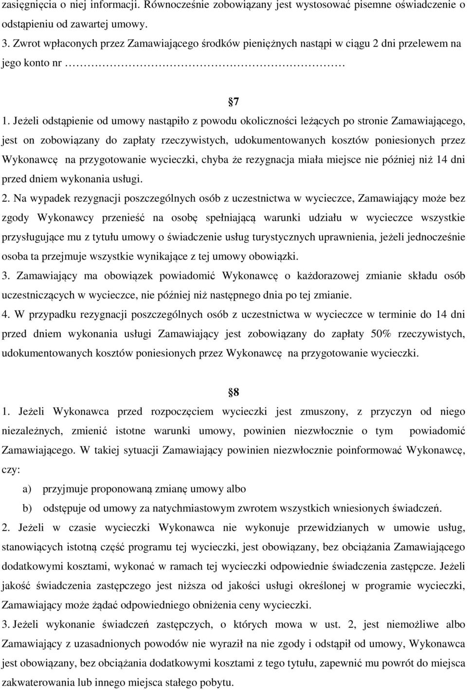 Jeżeli odstąpienie od umowy nastąpiło z powodu okoliczności leżących po stronie Zamawiającego, jest on zobowiązany do zapłaty rzeczywistych, udokumentowanych kosztów poniesionych przez Wykonawcę na