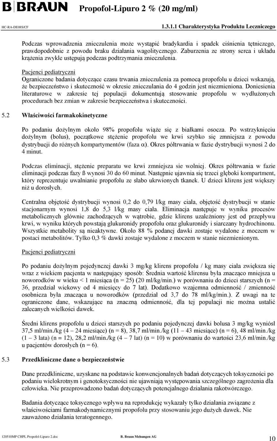 Pacjenci pediatryczni Ograniczone badania dotyczące czasu trwania znieczulenia za pomocą propofolu u dzieci wskazują, że bezpieczeństwo i skuteczność w okresie znieczulania do 4 godzin jest