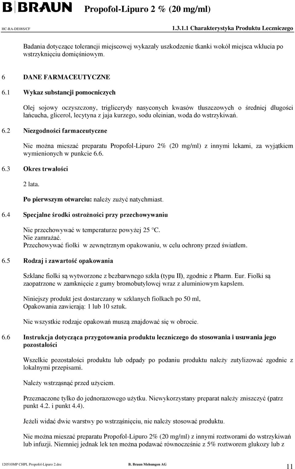 wstrzykiwań. 6.2 Niezgodności farmaceutyczne Nie można mieszać preparatu Propofol-Lipuro 2% (20 mg/ml) z innymi lekami, za wyjątkiem wymienionych w punkcie 6.6. 6.3 Okres trwałości 2 lata.
