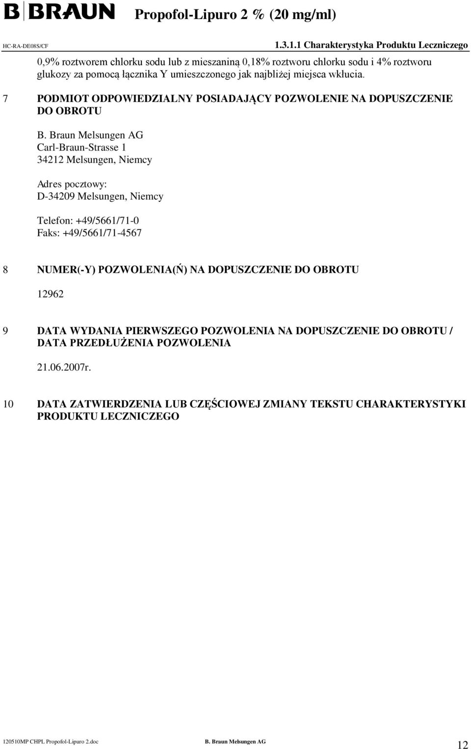 7 PODMIOT ODPOWIEDZIALNY POSIADAJĄCY POZWOLENIE NA DOPUSZCZENIE DO OBROTU Carl-Braun-Strasse 1 34212 Melsungen, Niemcy Adres pocztowy: D-34209 Melsungen,