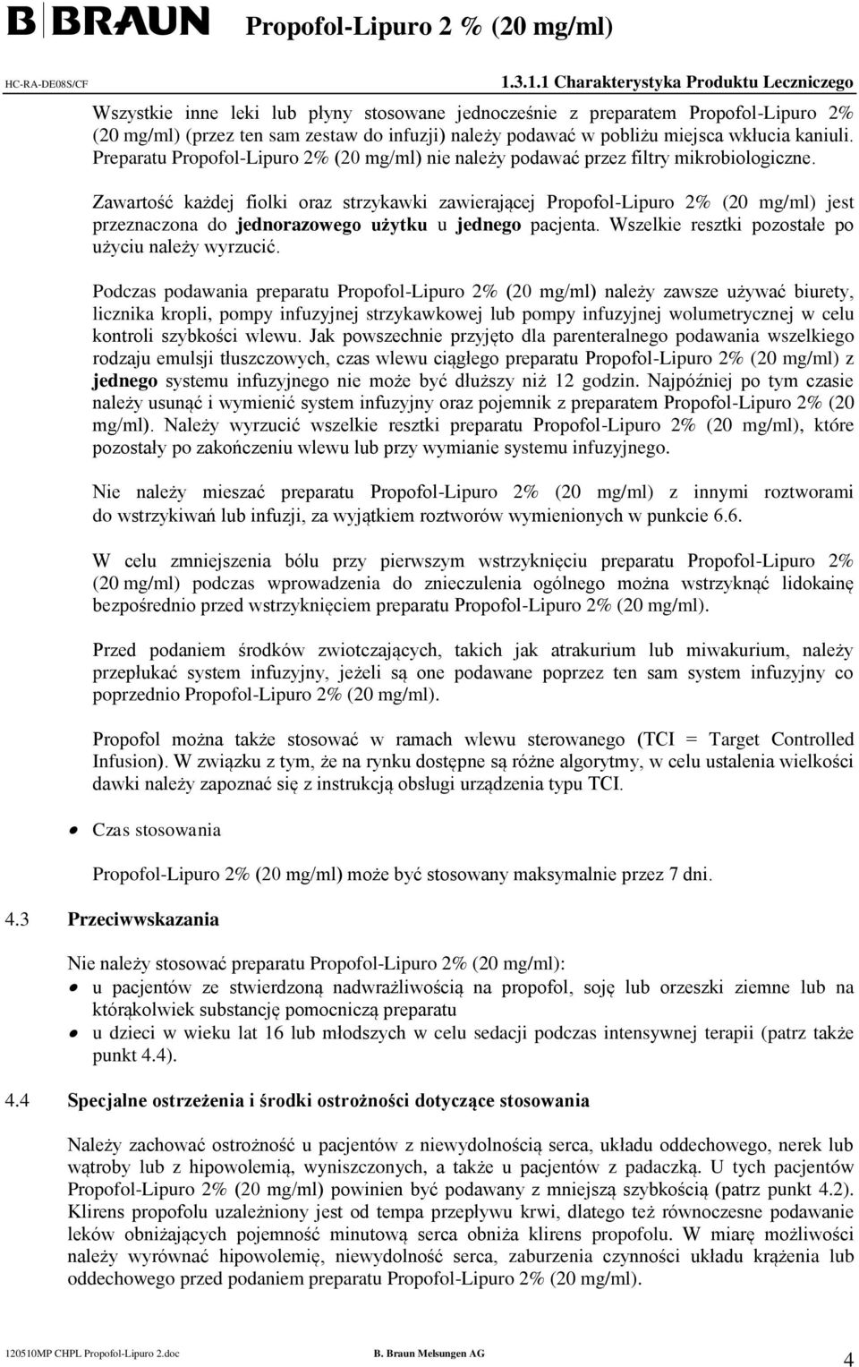 Zawartość każdej fiolki oraz strzykawki zawierającej Propofol-Lipuro 2% (20 mg/ml) jest przeznaczona do jednorazowego użytku u jednego pacjenta. Wszelkie resztki pozostałe po użyciu należy wyrzucić.