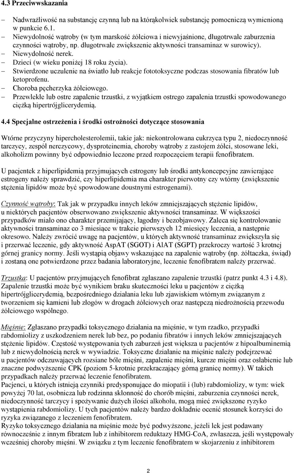 Dzieci (w wieku poniżej 18 roku życia). Stwierdzone uczulenie na światło lub reakcje fototoksyczne podczas stosowania fibratów lub ketoprofenu. Choroba pęcherzyka żółciowego.