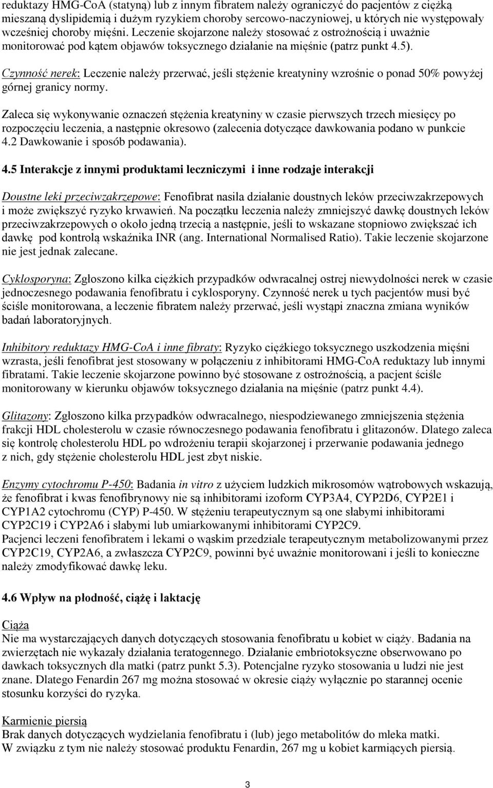 Czynność nerek: Leczenie należy przerwać, jeśli stężenie kreatyniny wzrośnie o ponad 50% powyżej górnej granicy normy.