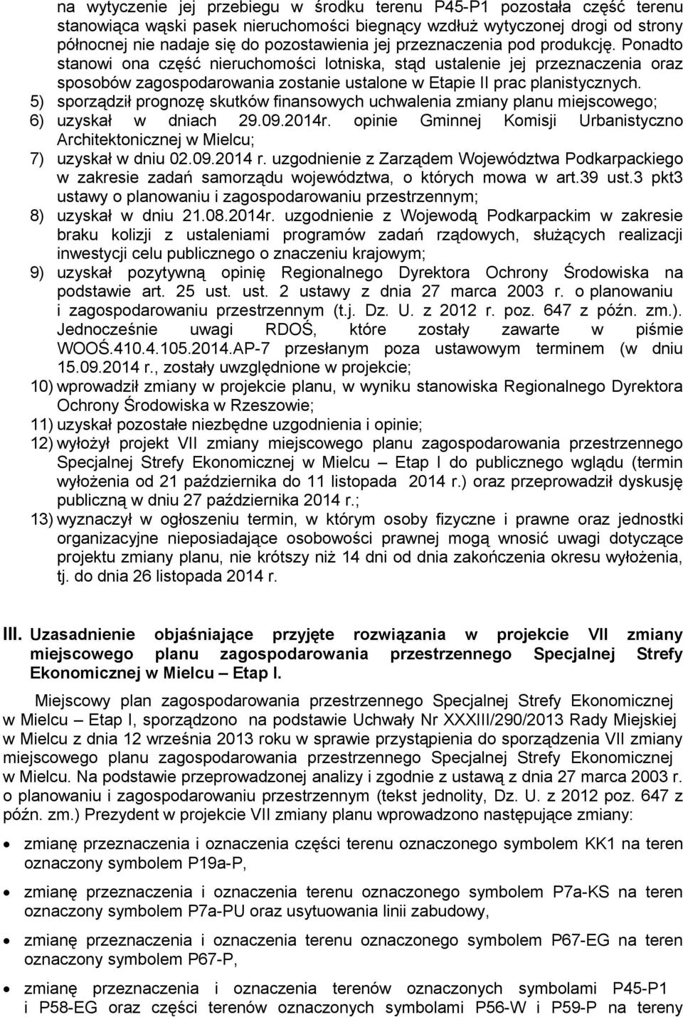 5) sporządził prognozę skutków finansowych uchwalenia zmiany planu miejscowego; 6) uzyskał w dniach 29.09.2014r. opinie Gminnej Komisji Urbanistyczno Architektonicznej w Mielcu; 7) uzyskał w dniu 02.