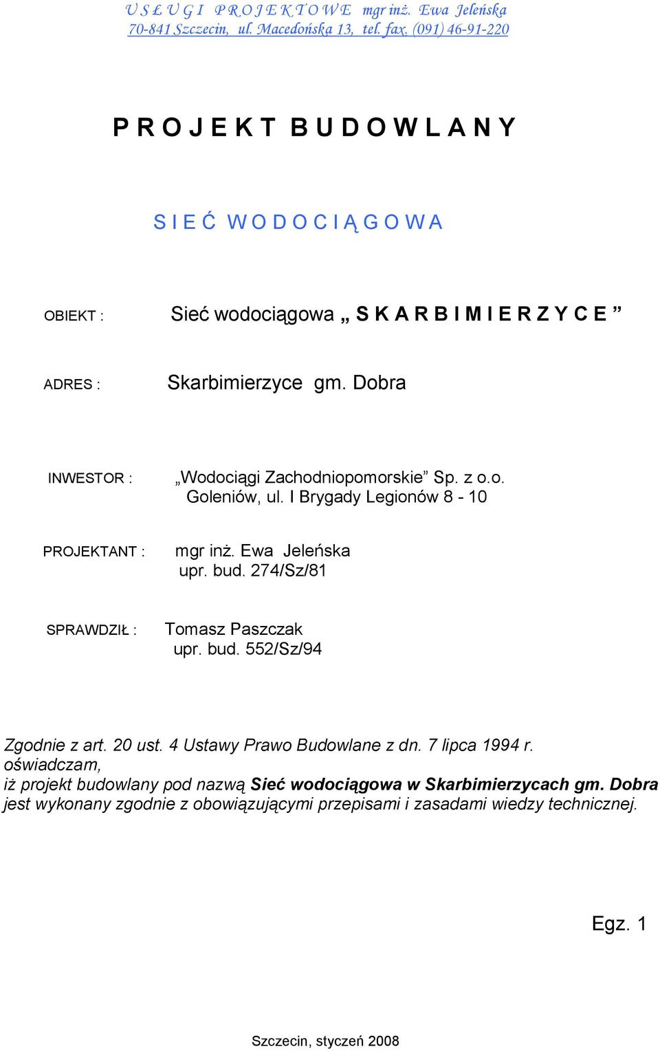 Dobra INWESTOR : Wodociągi Zachodniopomorskie Sp. z o.o. Goleniów, ul. I Brygady Legionów 8-10 PROJEKTANT : mgr inż. Ewa Jeleńska upr. bud. 274/Sz/81 SPRAWDZIŁ : Tomasz Paszczak upr.