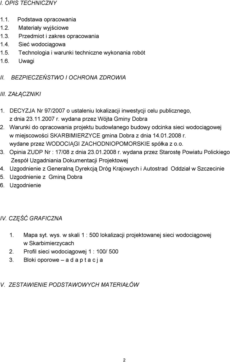 Warunki do opracowania projektu budowlanego budowy odcinka sieci wodociągowej w miejscowości SKARBIMIERZYCE gmina Dobra z dnia 14.01.2008 r. wydane przez WODOCIĄGI ZACHODNIOPOMORSKIE spółka z o.o. 3.