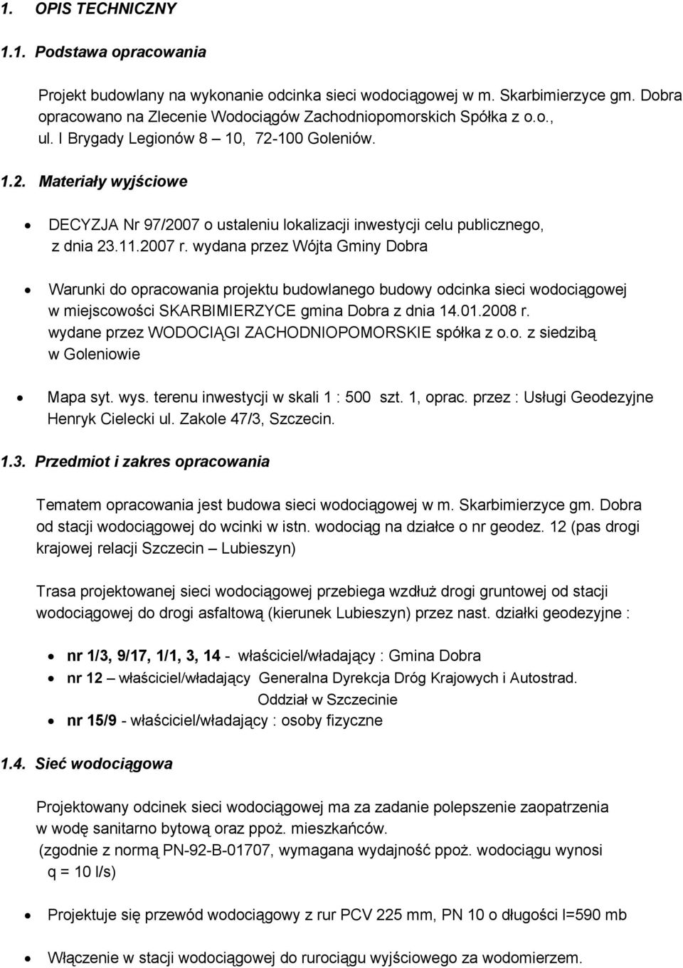wydana przez Wójta Gminy Dobra Warunki do opracowania projektu budowlanego budowy odcinka sieci wodociągowej w miejscowości SKARBIMIERZYCE gmina Dobra z dnia 14.01.2008 r.
