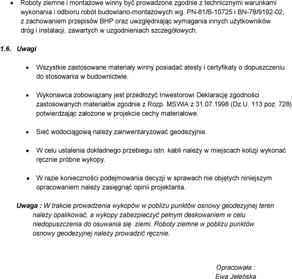 Uwagi Wszystkie zastosowane materiały winny posiadać atesty i certyfikaty o dopuszczeniu do stosowania w budownictwie.