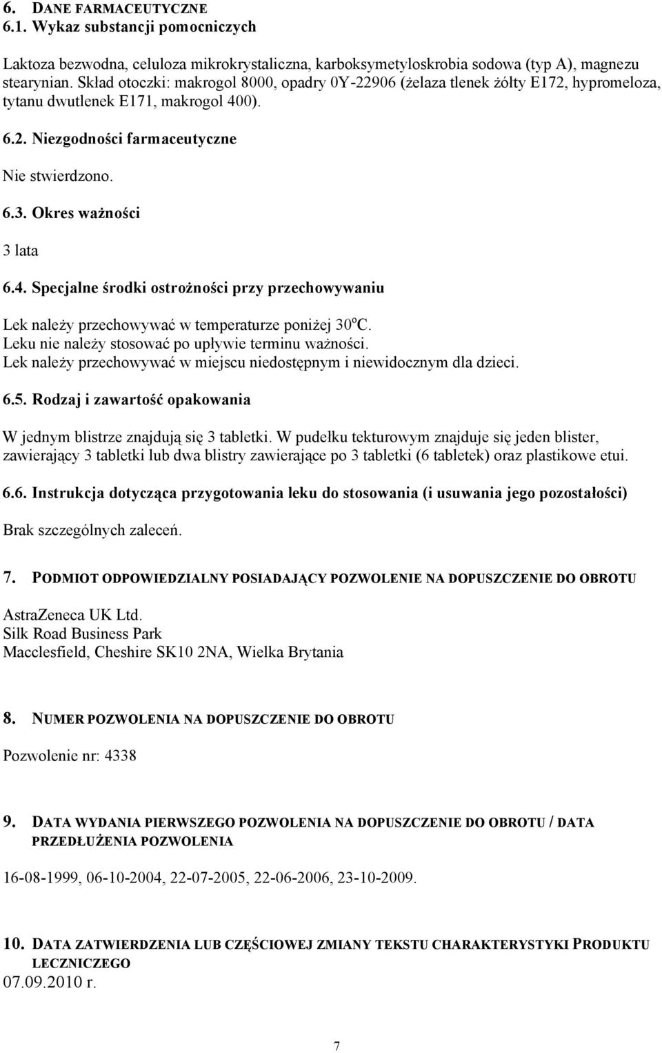 Okres ważności 3 lata 6.4. Specjalne środki ostrożności przy przechowywaniu Lek należy przechowywać w temperaturze poniżej 30 o C. Leku nie należy stosować po upływie terminu ważności.