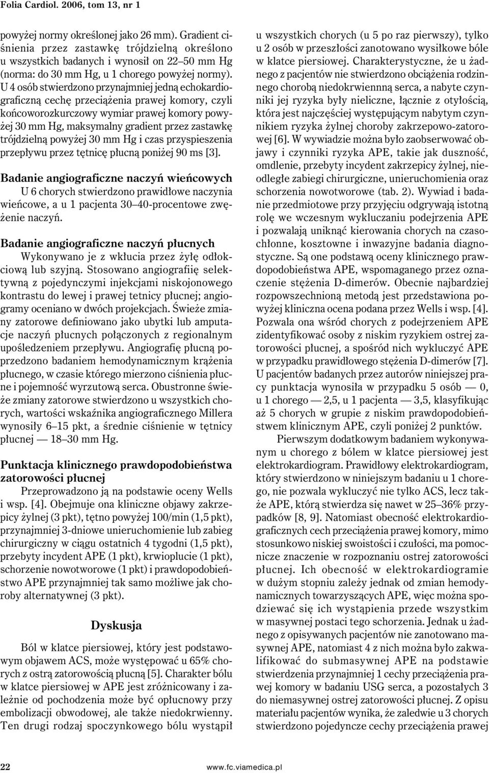 U 4 osób stwierdzono przynajmniej jedną echokardiograficzną cechę przeciążenia prawej komory, czyli końcoworozkurczowy wymiar prawej komory powyżej 30 mm Hg, maksymalny gradient przez zastawkę