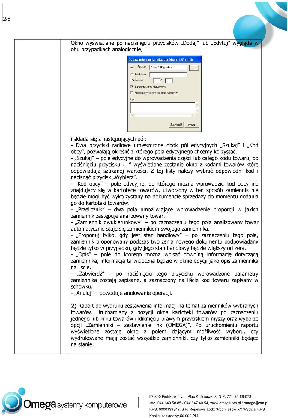- Szukaj pole edycyjne do wprowadzenia części lub całego kodu towaru, po naciśnięciu przycisku wyświetlone zostanie okno z kodami towarów które odpowiadają szukanej wartości.