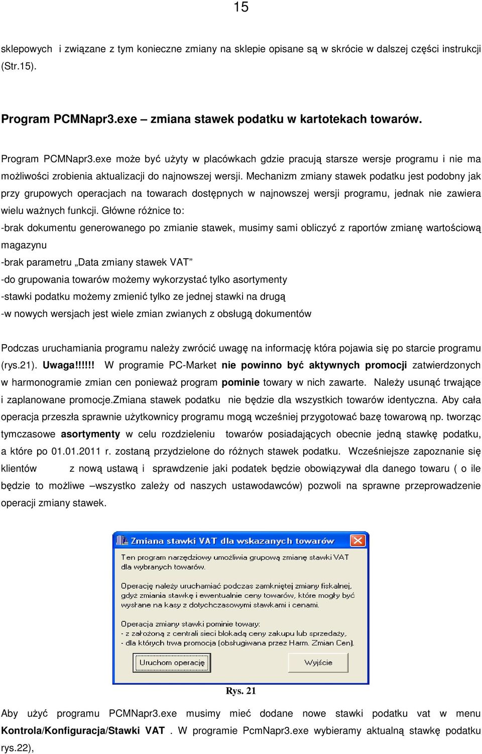 Mechanizm zmiany stawek podatku jest podobny jak przy grupowych operacjach na towarach dostępnych w najnowszej wersji programu, jednak nie zawiera wielu ważnych funkcji.