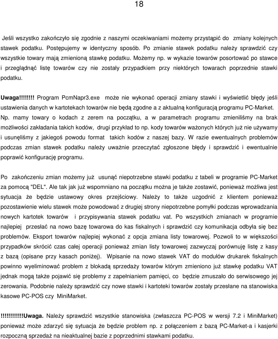 w wykazie towarów posortować po stawce i przeglądnąć listę towarów czy nie zostały przypadkiem przy niektórych towarach poprzednie stawki podatku. Uwaga!!!!!!!! Program PcmNapr3.