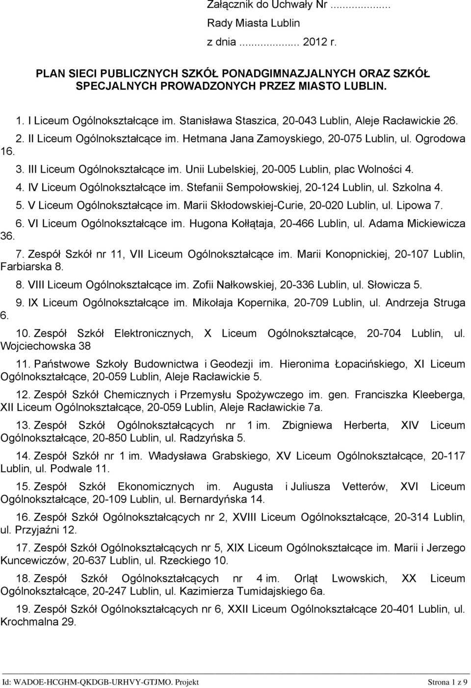 III Liceum Ogólnokształcące im. Unii Lubelskiej, 20-005 Lublin, plac Wolności 4. 4. IV Liceum Ogólnokształcące im. Stefanii Sempołowskiej, 20-124 Lublin, ul. Szkolna 4. 5.