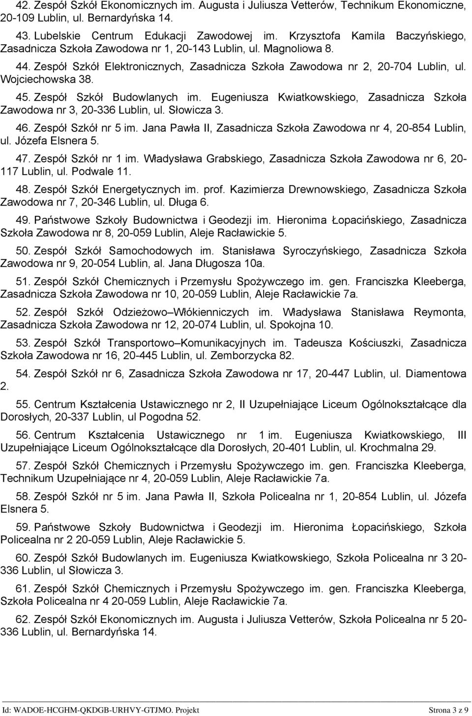 Wojciechowska 38. 45. Zespół Szkół Budowlanych im. Eugeniusza Kwiatkowskiego, Zasadnicza Szkoła Zawodowa nr 3, 20-336 Lublin, ul. Słowicza 3. 46. Zespół Szkół nr 5 im.