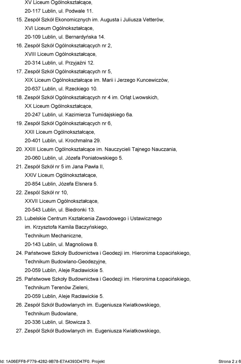 Marii i Jerzego Kuncewiczów, 20-637 Lublin, ul. Rzeckiego 10. 18. Zespół Szkół Ogólnokształcących nr 4 im. Orląt Lwowskich, XX Liceum Ogólnokształcące, 20-247 Lublin, ul. Kazimierza Tumidajskiego 6a.