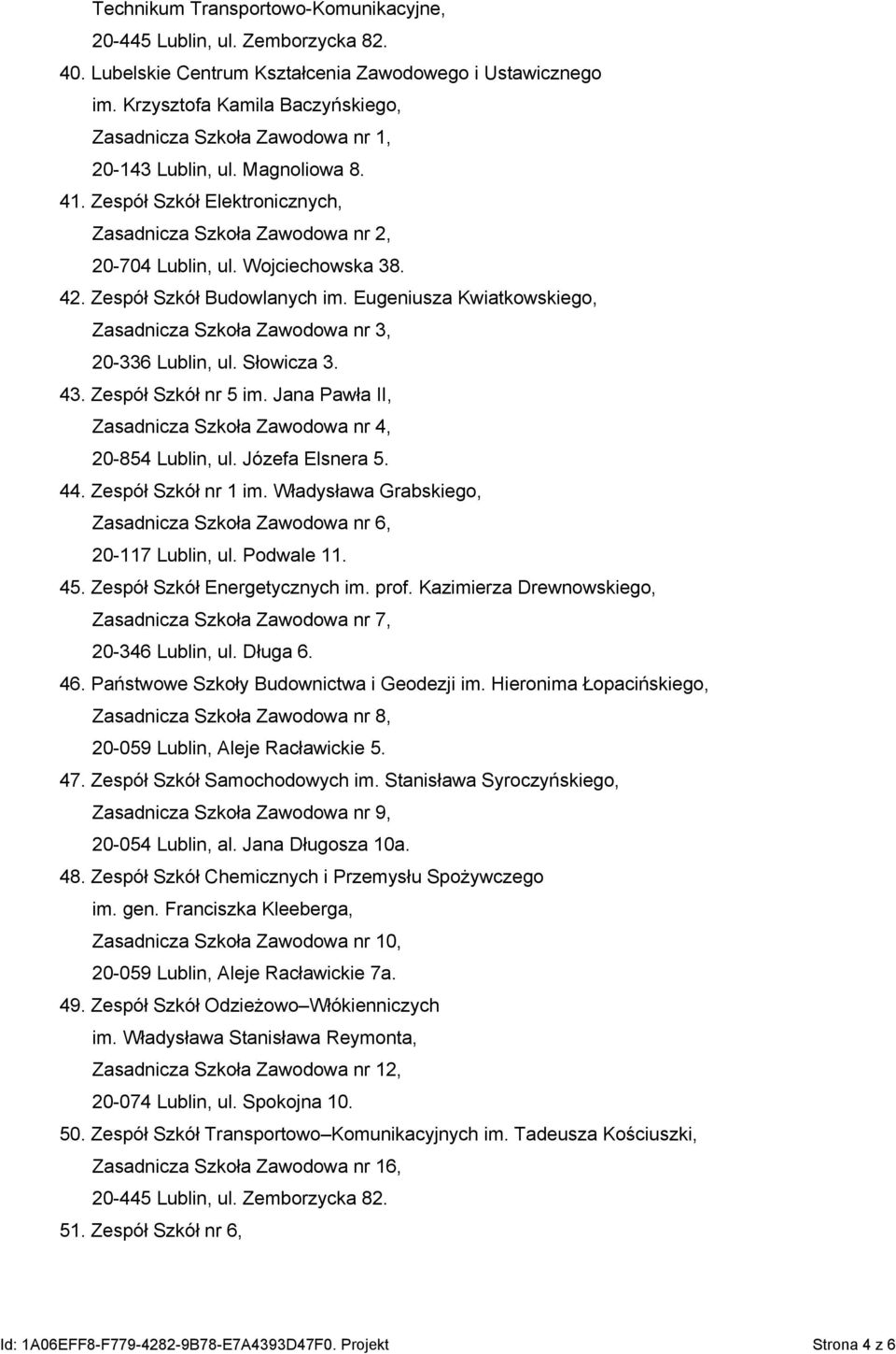 Wojciechowska 38. 42. Zespół Szkół Budowlanych im. Eugeniusza Kwiatkowskiego, Zasadnicza Szkoła Zawodowa nr 3, 20-336 Lublin, ul. Słowicza 3. 43. Zespół Szkół nr 5 im.